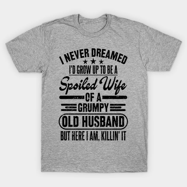 I NEVER DREAMED I'D GROW UP TO BE A Spoiled WIFE T-Shirt by SilverTee